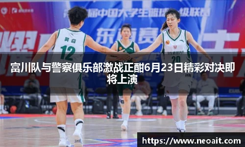 富川队与警察俱乐部激战正酣6月23日精彩对决即将上演