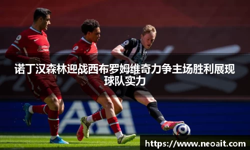 诺丁汉森林迎战西布罗姆维奇力争主场胜利展现球队实力